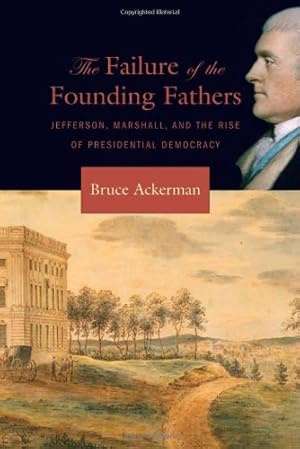 Imagen del vendedor de The Failure of the Founding Fathers: Jefferson, Marshall, and the Rise of Presidential Democracy by Ackerman, Bruce [Paperback ] a la venta por booksXpress