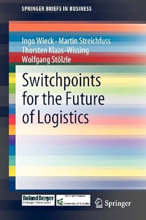 Seller image for Switchpoints for the Future of Logistics (SpringerBriefs in Business) by Wieck, Ingo, Streichfuss, Martin, Stölzle, Wolfgang, Klaas-Wissing, Thorsten [Paperback ] for sale by booksXpress