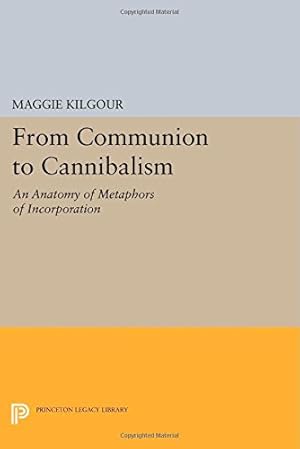 Immagine del venditore per From Communion to Cannibalism: An Anatomy of Metaphors of Incorporation (Princeton Legacy Library) by Kilgour, Maggie [Paperback ] venduto da booksXpress