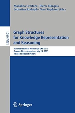 Image du vendeur pour Graph Structures for Knowledge Representation and Reasoning: 4th International Workshop, GKR 2015, Buenos Aires, Argentina, July 25, 2015, Revised Selected Papers (Lecture Notes in Computer Science) [Paperback ] mis en vente par booksXpress