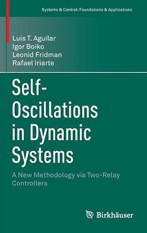 Immagine del venditore per Self-Oscillations in Dynamic Systems: A New Methodology via Two-Relay Controllers (Systems & Control: Foundations & Applications) by Aguilar, Luis T., Boiko, Igor, Fridman, Leonid, Iriarte, Rafael [Hardcover ] venduto da booksXpress