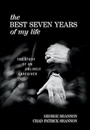 Seller image for The Best Seven Years of My Life: The Story of an Unlikely Caregiver by Shannon, George, Shannon, Chad Patrick [Hardcover ] for sale by booksXpress