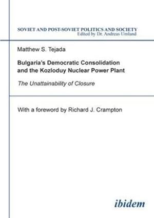 Imagen del vendedor de Bulgaria's Democratic Consolidation and the Kozloduy Nuclear Power Plant: The Unattainability of Closure (Soviet and Post-Soviet Politics and Society 4) (Volume 4) by Matthew S. Tejada [Paperback ] a la venta por booksXpress