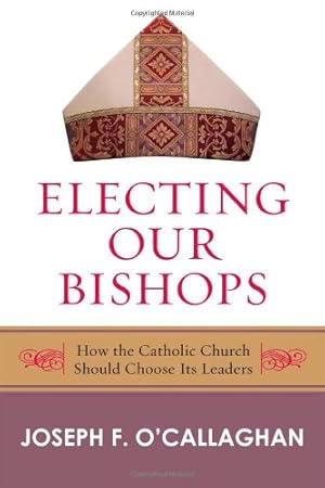 Seller image for Electing Our Bishops: How the Catholic Church Should Choose Its Leaders by O'Callaghan, Joseph [Paperback ] for sale by booksXpress