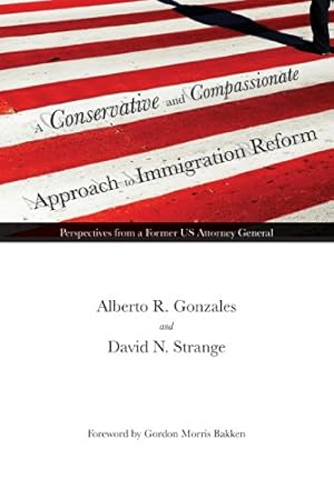 Seller image for A Conservative and Compassionate Approach to Immigration Reform: Perspectives from a Former US Attorney General (American Liberty and Justice) by Gonzales, Alberto R., Strange, David N. [Hardcover ] for sale by booksXpress