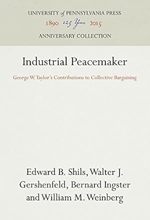 Seller image for Industrial Peacemaker: George W. Taylor's Contribution to Collective Bargaining by Shils, Edward B., Ingrster, Bernard, Gershenfeld, Walter J., Weinberg, William M. [Hardcover ] for sale by booksXpress