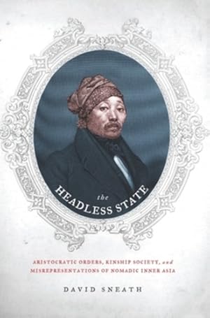 Imagen del vendedor de The Headless State: Aristocratic Orders, Kinship Society, and Misrepresentations of Nomadic Inner Asia by Sneath, David [Hardcover ] a la venta por booksXpress