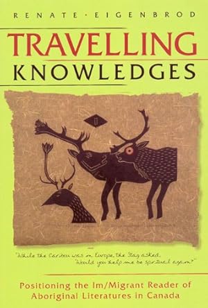 Seller image for Travelling Knowledges: Positioning the Im/Migrant Reader of Aboriginal Literatures in Canada (Literary Criticism) by Eigenbrod, Renate [Paperback ] for sale by booksXpress