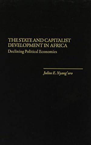 Seller image for The State and Capitalist Development in Africa: Declining Political Economies (Literature; 33) by Nyang'oro, Julius E. [Hardcover ] for sale by booksXpress