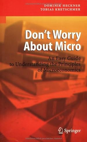 Imagen del vendedor de Don't Worry About Micro: An Easy Guide to Understanding the Principles of Microeconomics by Heckner, Dominik, Kretschmer, Tobias [Paperback ] a la venta por booksXpress