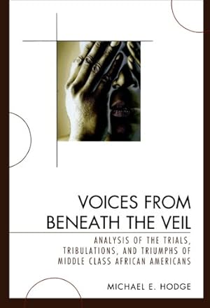 Seller image for Voices from Beneath the Veil: Analysis of the Trials, Tribulations, and Triumphs of Middle Class African Americans by Hodge, Michael E. [Paperback ] for sale by booksXpress