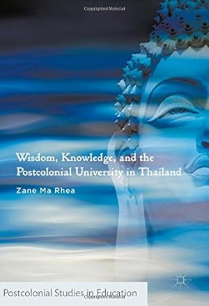 Seller image for Wisdom, Knowledge, and the Postcolonial University in Thailand (Postcolonial Studies in Education) by Ma Rhea, Zane [Hardcover ] for sale by booksXpress