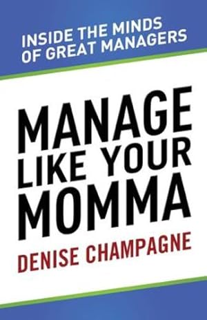 Seller image for Manage Like Your Momma: inside the minds of great managers by Champagne, Denise [Paperback ] for sale by booksXpress