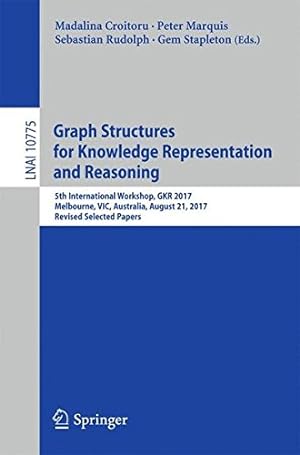 Seller image for Graph Structures for Knowledge Representation and Reasoning: 5th International Workshop, GKR 2017, Melbourne, VIC, Australia, August 21, 2017, Revised . Papers (Lecture Notes in Computer Science) [Paperback ] for sale by booksXpress