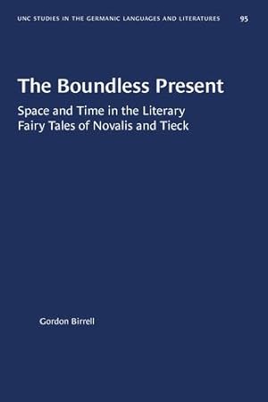 Seller image for The Boundless Present: Space and Time in the Literary Fairy Tales of Novalis and Tieck (University of North Carolina Studies in Germanic Languages and Literature (95)) by Birrell, Gordon [Paperback ] for sale by booksXpress
