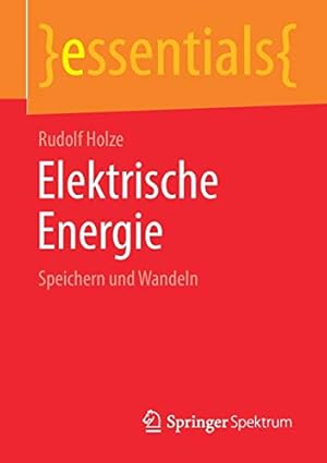 Image du vendeur pour Elektrische Energie: Speichern und Wandeln (essentials) (German Edition) by Holze, Rudolf [Paperback ] mis en vente par booksXpress
