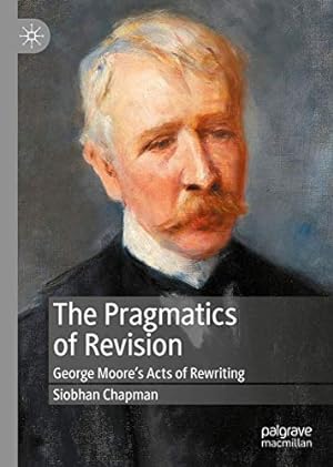 Seller image for The Pragmatics of Revision: George Mooreâ  s Acts of Rewriting by Chapman, Siobhan [Hardcover ] for sale by booksXpress