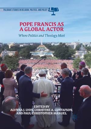 Bild des Verkufers fr Pope Francis as a Global Actor: Where Politics and Theology Meet (Palgrave Studies in Religion, Politics, and Policy) [Paperback ] zum Verkauf von booksXpress