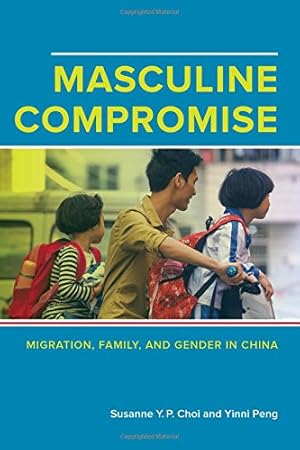 Image du vendeur pour Masculine Compromise: Migration, Family, and Gender in China by Yuk-Ping Choi, Susanne, Peng, Yinni [Paperback ] mis en vente par booksXpress