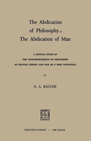 Immagine del venditore per The Abdication of Philosophy The Abdication of Man: A Critical Study of the Interdependence of Philosophy as Critical Theory and Man as a Free Individual by Rauche, G.A. [Paperback ] venduto da booksXpress