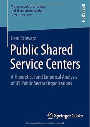 Seller image for Public Shared Service Centers: A Theoretical and Empirical Analysis of US Public Sector Organizations (Management, Organisation und ökonomische Analyse) by Schwarz, Gerd [Paperback ] for sale by booksXpress