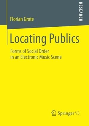 Seller image for Locating Publics: Forms of Social Order in an Electronic Music Scene by Grote, Florian [Paperback ] for sale by booksXpress