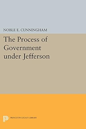 Immagine del venditore per The Process of Government under Jefferson (Princeton Legacy Library) by Cunningham, Noble E. [Paperback ] venduto da booksXpress