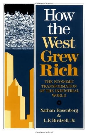 Seller image for How the West Grew Rich: The Economic Transformation Of The Industrial World by Rosenberg, Nathan, Birdzell, L. E. [Paperback ] for sale by booksXpress