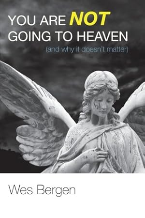 Seller image for You Are Not Going to Heaven (and why it doesn't matter): [Soft Cover ] for sale by booksXpress