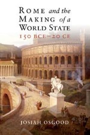 Seller image for Rome and the Making of a World State, 150 BCE-20 CE by Osgood, Josiah [Hardcover ] for sale by booksXpress