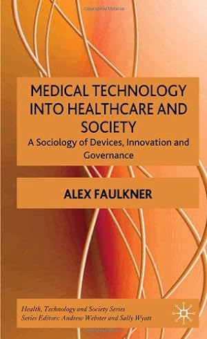 Bild des Verkufers fr Medical Technology into Healthcare and Society: A Sociology of Devices, Innovation and Governance (Health, Technology and Society) by Faulkner, A. [Hardcover ] zum Verkauf von booksXpress