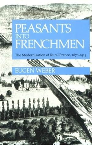 Immagine del venditore per Peasants into Frenchmen: The Modernization of Rural France, 1870-1914 by Weber, Eugen [Paperback ] venduto da booksXpress