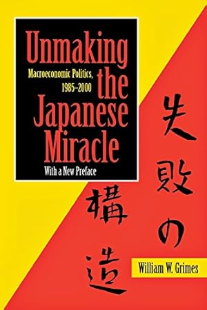 Imagen del vendedor de Unmaking the Japanese Miracle: Macroeconomic Politics, 1985-2000 by Grimes, William W., Grimes, William M. [Paperback ] a la venta por booksXpress