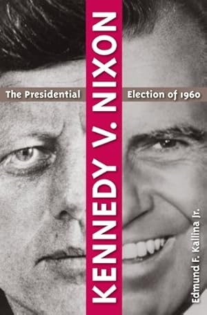 Immagine del venditore per Kennedy v. Nixon: The Presidential Election of 1960 by Kallina Jr., Edmund F. [Paperback ] venduto da booksXpress