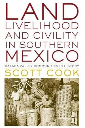 Image du vendeur pour Land, Livelihood, and Civility in Southern Mexico: Oaxaca Valley Communities in History (Joe R. and Teresa Lozano Long Series in Latin American and Latino Art and Culture) by Cook, Scott [Paperback ] mis en vente par booksXpress