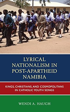 Image du vendeur pour Lyrical Nationalism in Post-Apartheid Namibia: Kings, Christians, and Cosmopolitans in Catholic Youth Songs by Haugh, Wendi A. [Hardcover ] mis en vente par booksXpress