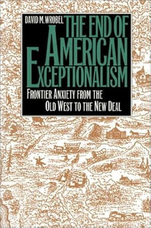 Seller image for The End of American Exceptionalism: Frontier Anxiety from the Old West to the New Deal by Wrobel, David M. [Paperback ] for sale by booksXpress