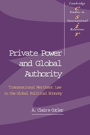 Imagen del vendedor de Private Power and Global Authority: Transnational Merchant Law in the Global Political Economy (Cambridge Studies in International Relations) by Cutler, A. Claire [Paperback ] a la venta por booksXpress