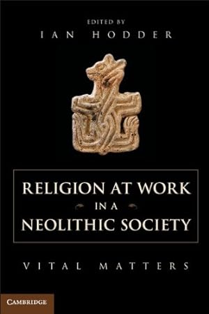 Seller image for Religion at Work in a Neolithic Society: Vital Matters [Hardcover ] for sale by booksXpress