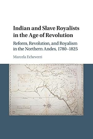 Image du vendeur pour Indian and Slave Royalists in the Age of Revolution: Reform, Revolution, and Royalism in the Northern Andes, 1780-1825 (Cambridge Latin American Studies) by Echeverri, Marcela [Paperback ] mis en vente par booksXpress