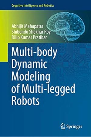 Seller image for Multi-body Dynamic Modeling of Multi-legged Robots (Cognitive Intelligence and Robotics) by Mahapatra, Abhijit, Roy, Shibendu Shekhar, Pratihar, Dilip Kumar [Hardcover ] for sale by booksXpress