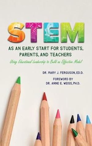 Imagen del vendedor de S.T.E.M. as An Early Start for Students, Parents and Teachers Using Educational Leadership to Build an Effective 2020 Model [Hardcover ] a la venta por booksXpress