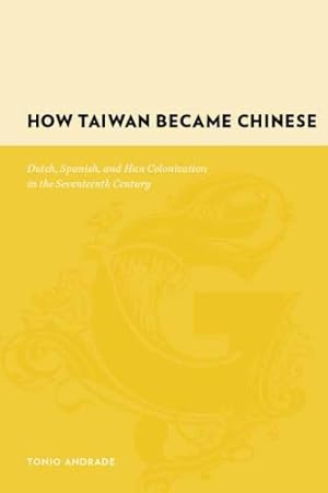 Image du vendeur pour How Taiwan Became Chinese: Dutch, Spanish, and Han Colonization in the Seventeenth Century (Gutenberg-e) by Andrade, Tonio [Hardcover ] mis en vente par booksXpress