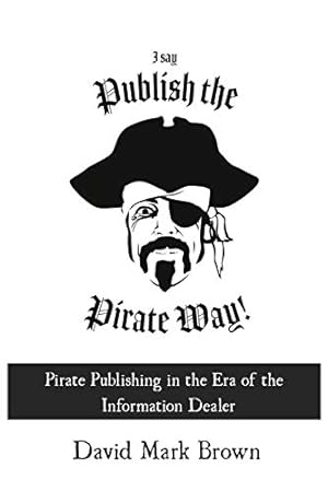 Seller image for I Say Publish the Pirate Way: Pirate Publishing in the Era of the Information Dealer [Soft Cover ] for sale by booksXpress