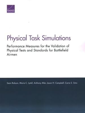 Imagen del vendedor de Physical Task Simulations: Performance Measures for the Validation of Physical Tests and Standards for Battlefield Airmen by Robson, Sean, Lytell, Maria C., Atler, Anthony, Campbell, Jason H., Sims, Carra S. [Paperback ] a la venta por booksXpress