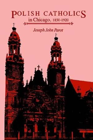 Seller image for Polish Catholics in Chicago, 1850-1920: A Religious History by Parot, Joseph John [Paperback ] for sale by booksXpress