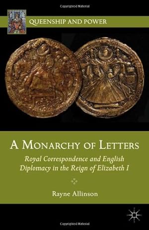Seller image for A Monarchy of Letters: Royal Correspondence and English Diplomacy in the Reign of Elizabeth I (Queenship and Power) by Allinson, Rayne [Hardcover ] for sale by booksXpress