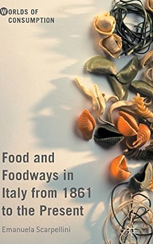 Image du vendeur pour Food and Foodways in Italy from 1861 to the Present (Worlds of Consumption) by Scarpellini, Emanuela [Hardcover ] mis en vente par booksXpress