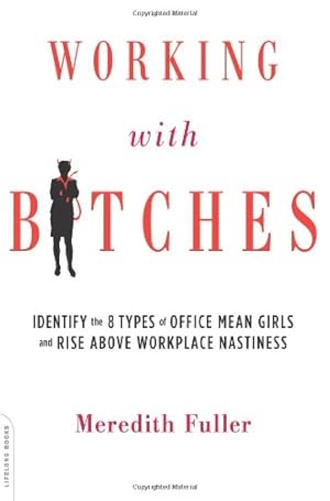 Immagine del venditore per Working with Bitches: Identify the Eight Types of Office Mean Girls and Rise Above Workplace Nastiness by Fuller, Meredith [Paperback ] venduto da booksXpress