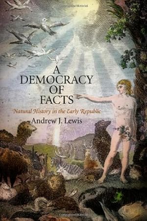 Immagine del venditore per A Democracy of Facts: Natural History in the Early Republic (Early American Studies) by Lewis, Andrew J. [Hardcover ] venduto da booksXpress